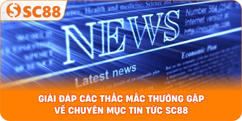 Giải đáp các thắc mắc thường gặp về chuyên mục Tin tức SC88